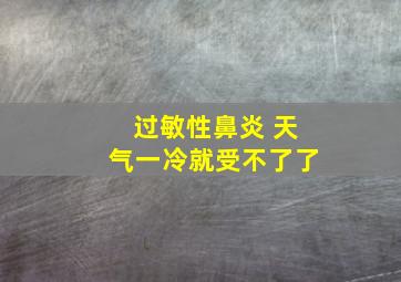 过敏性鼻炎 天气一冷就受不了了